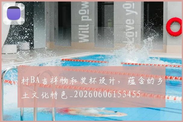 村BA吉祥物和奖杯设计,蕴含的乡土文化特色_20260606153455