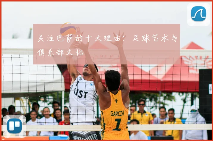 关注巴萨的十大理由:足球艺术与俱乐部文化