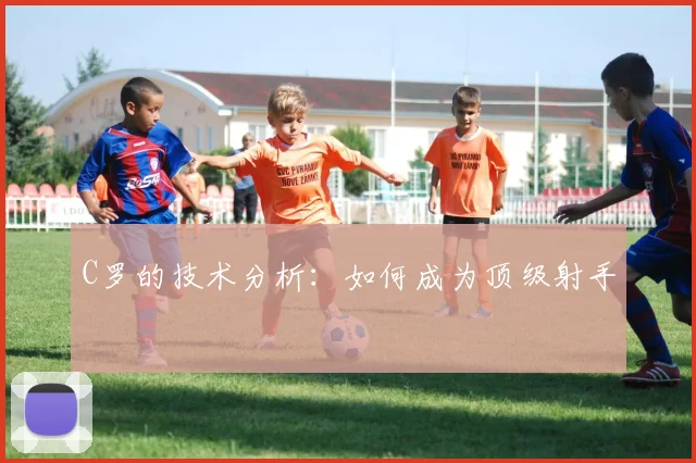 C罗的技术分析：如何成为顶级射手
