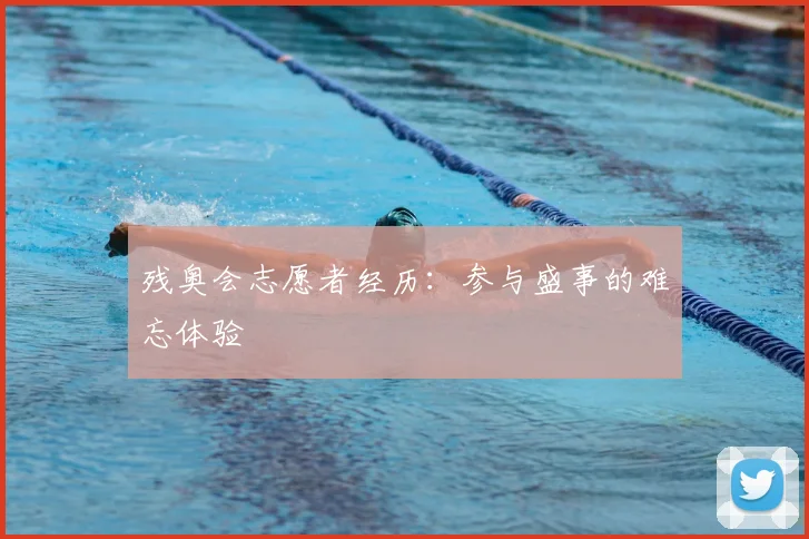 残奥会志愿者经历：参与盛事的难忘体验