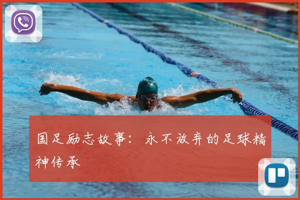 国足励志故事：永不放弃的足球精神传承