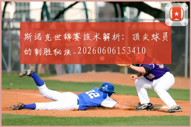 斯诺克世锦赛技术解析：顶尖球员的制胜秘诀_20260606153410