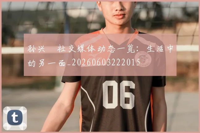 孙兴慜社交媒体动态一览：生活中的另一面_20260603222015