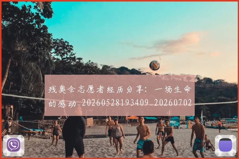 残奥会志愿者经历分享：一场生命的感动_20260528193409_20260702152211