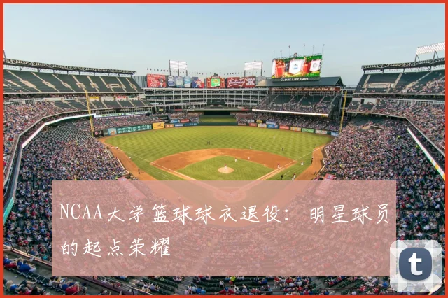 NCAA大学篮球球衣退役：明星球员的起点荣耀