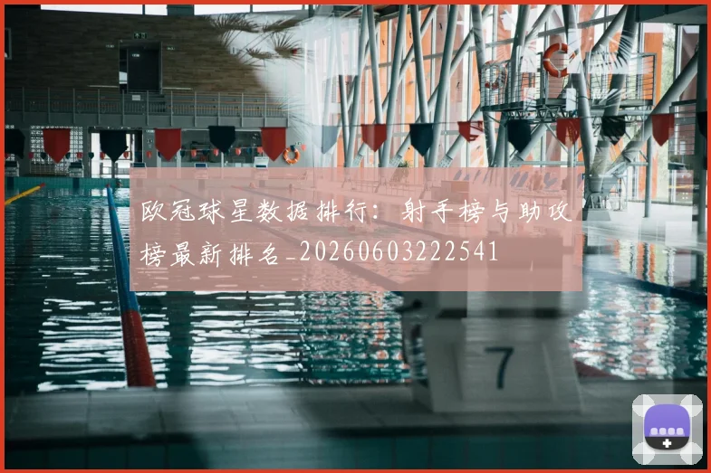 欧冠球星数据排行：射手榜与助攻榜最新排名_20260603222541