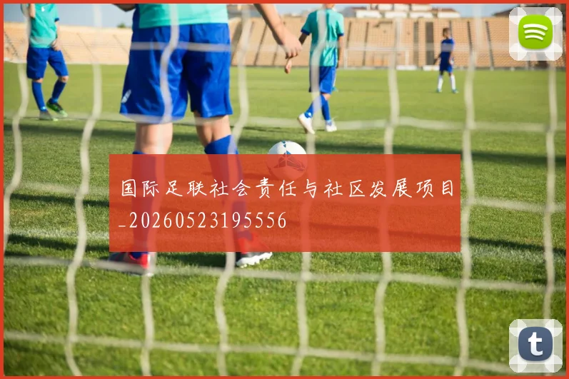 国际足联社会责任与社区发展项目_20260523195556