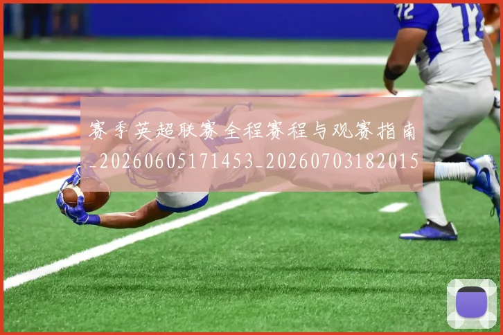 赛季英超联赛全程赛程与观赛指南_20260605171453_20260703182015