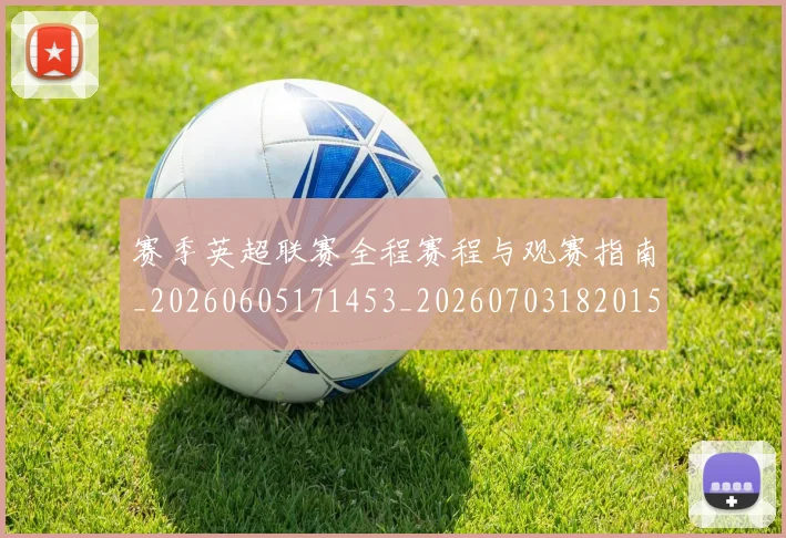 赛季英超联赛全程赛程与观赛指南_20260605171453_20260703182015