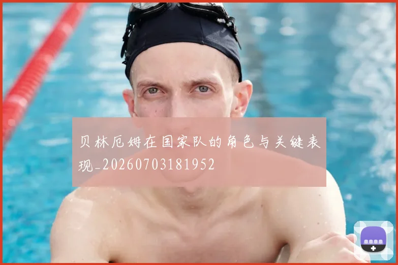 贝林厄姆在国家队的角色与关键表现_20260703181952